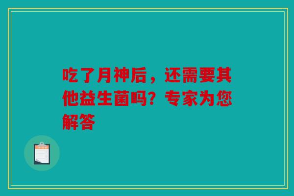 吃了月神后，还需要其他益生菌吗？专家为您解答