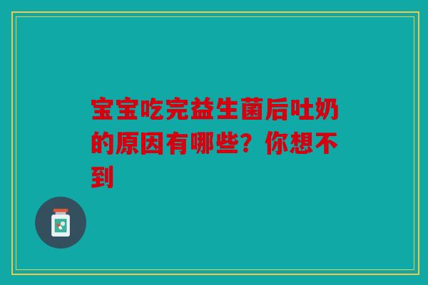 宝宝吃完益生菌后吐奶的原因有哪些？你想不到