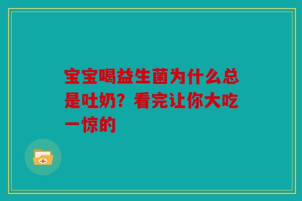 宝宝喝益生菌为什么总是吐奶？看完让你大吃一惊的