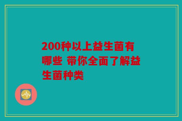 200种以上益生菌有哪些 带你全面了解益生菌种类