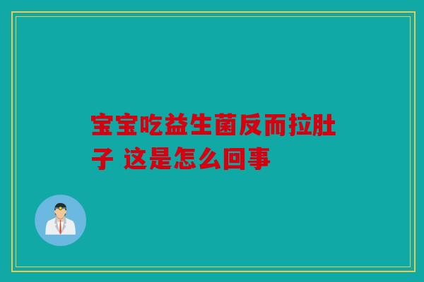宝宝吃益生菌反而拉肚子 这是怎么回事