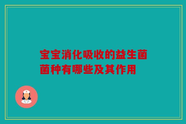 宝宝消化吸收的益生菌菌种有哪些及其作用