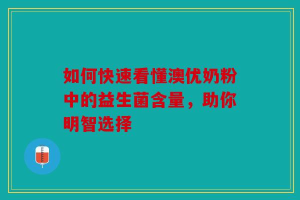 如何快速看懂澳优奶粉中的益生菌含量，助你明智选择