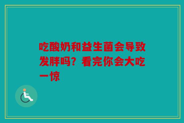 吃酸奶和益生菌会导致发胖吗？看完你会大吃一惊