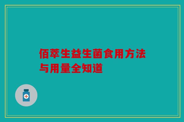 佰萃生益生菌食用方法与用量全知道