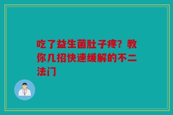 吃了益生菌肚子疼？教你几招快速缓解的不二法门