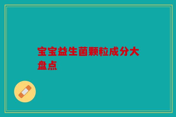 宝宝益生菌颗粒成分大盘点