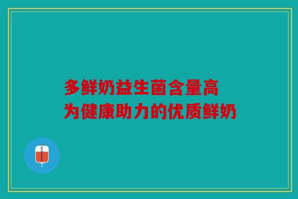 多鲜奶益生菌含量高 为健康助力的优质鲜奶