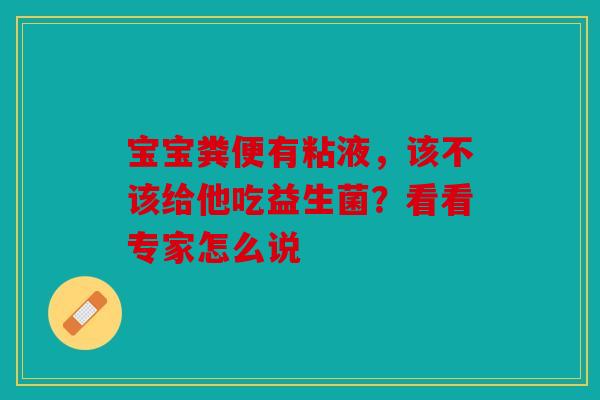 宝宝粪便有粘液，该不该给他吃益生菌？看看专家怎么说