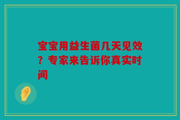 宝宝用益生菌几天见效？专家来告诉你真实时间