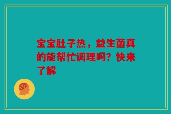 宝宝肚子热，益生菌真的能帮忙调理吗？快来了解
