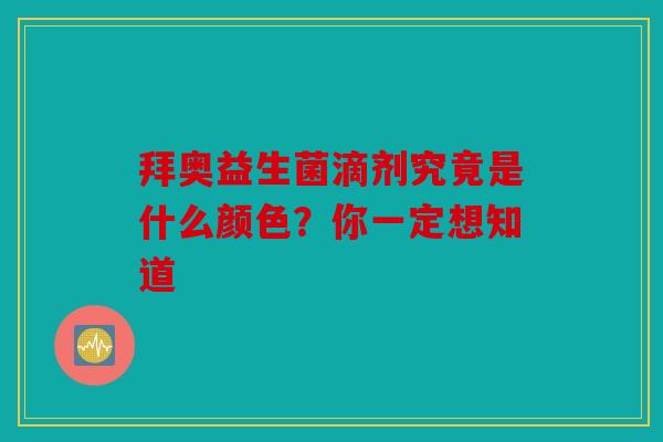 拜奥益生菌滴剂究竟是什么颜色？你一定想知道