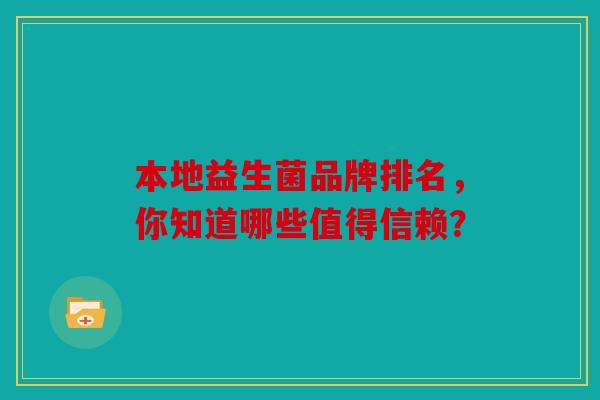 本地益生菌品牌排名，你知道哪些值得信赖？