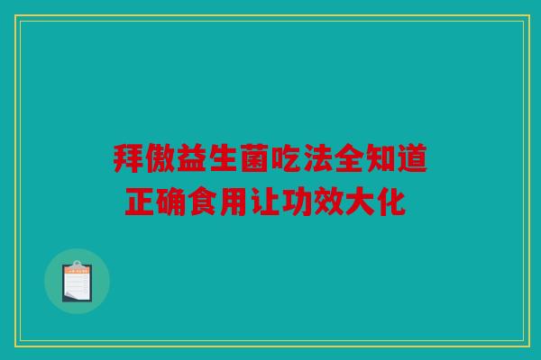 拜傲益生菌吃法全知道 正确食用让功效大化