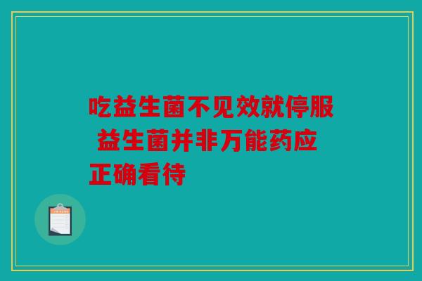 吃益生菌不见效就停服 益生菌并非万能药应正确看待