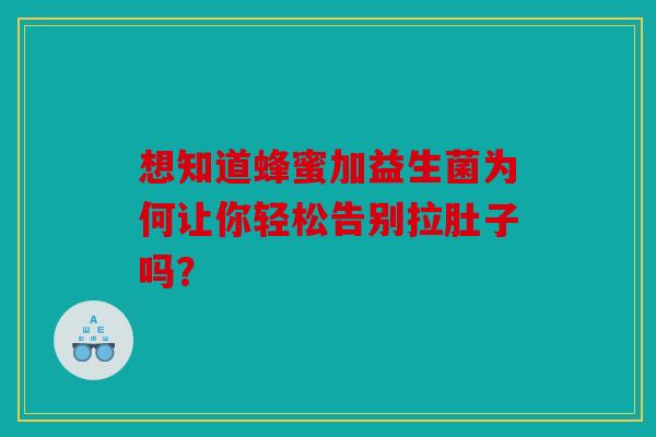 想知道蜂蜜加益生菌为何让你轻松告别拉肚子吗？