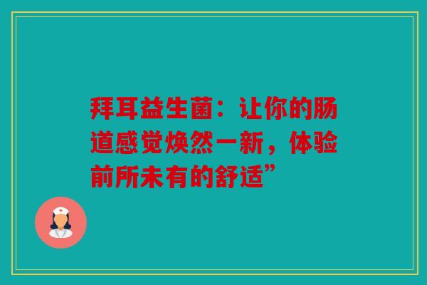 拜耳益生菌：让你的肠道感觉焕然一新，体验前所未有的舒适”
