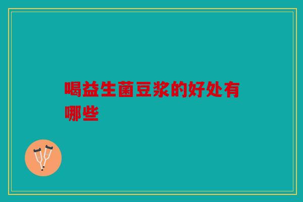 喝益生菌豆浆的好处有哪些