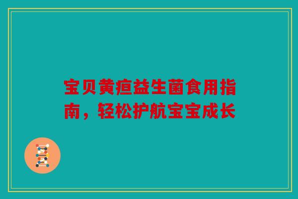 宝贝黄疸益生菌食用指南，轻松护航宝宝成长