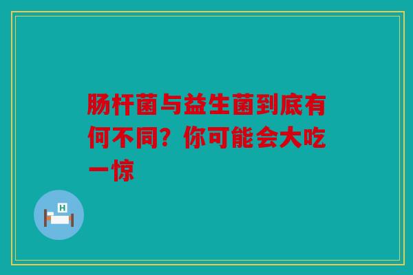 肠杆菌与益生菌到底有何不同？你可能会大吃一惊