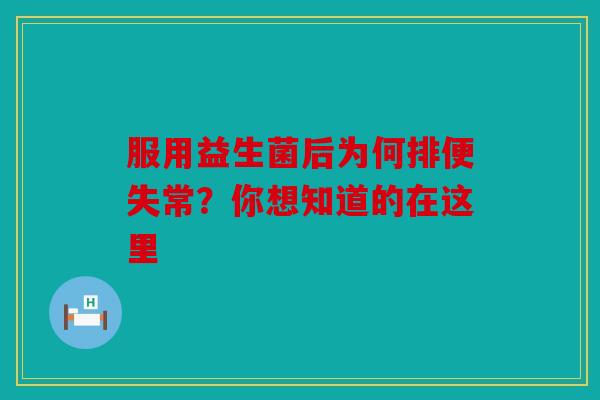 服用益生菌后为何排便失常？你想知道的在这里