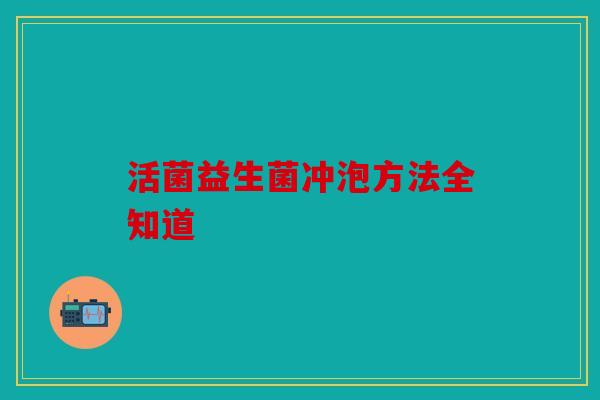 活菌益生菌冲泡方法全知道