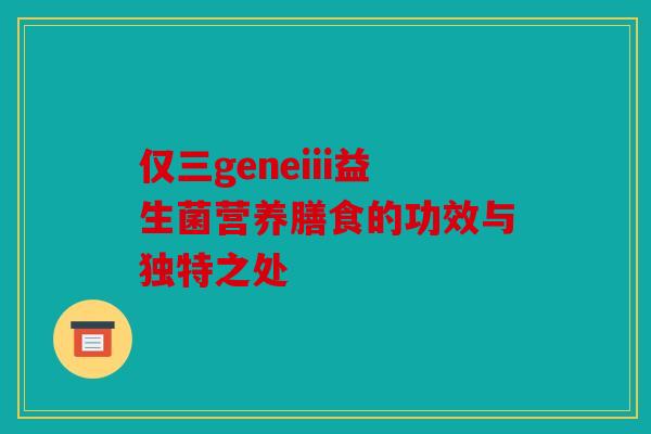 仅三geneiii益生菌营养膳食的功效与独特之处