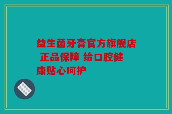 益生菌牙膏官方旗舰店 正品保障 给口腔健康贴心呵护