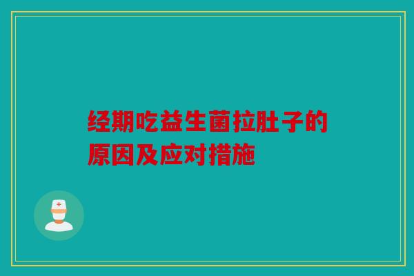 经期吃益生菌拉肚子的原因及应对措施