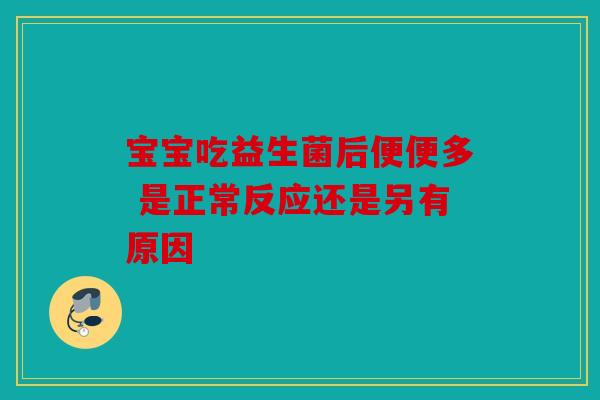 宝宝吃益生菌后便便多 是正常反应还是另有原因