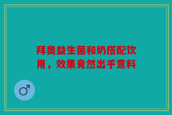 拜奥益生菌和奶搭配饮用，效果竟然出乎意料