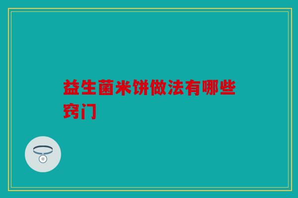 益生菌米饼做法有哪些窍门