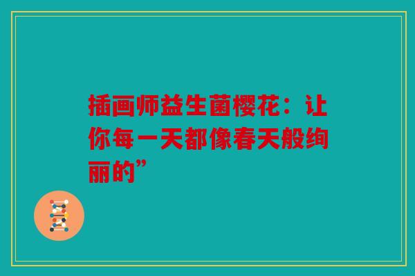 插画师益生菌樱花：让你每一天都像春天般绚丽的”