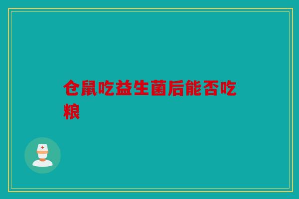 仓鼠吃益生菌后能否吃粮