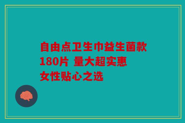 自由点卫生巾益生菌款180片 量大超实惠女性贴心之选