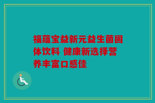 福蕴宝益新元益生菌固体饮料 健康新选择营养丰富口感佳