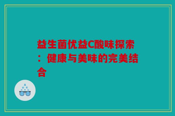 益生菌优益C酸味探索：健康与美味的完美结合