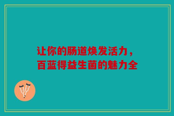 让你的肠道焕发活力，百蓝得益生菌的魅力全