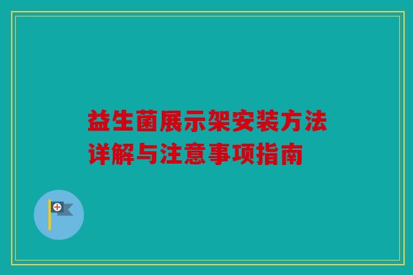 益生菌展示架安装方法详解与注意事项指南