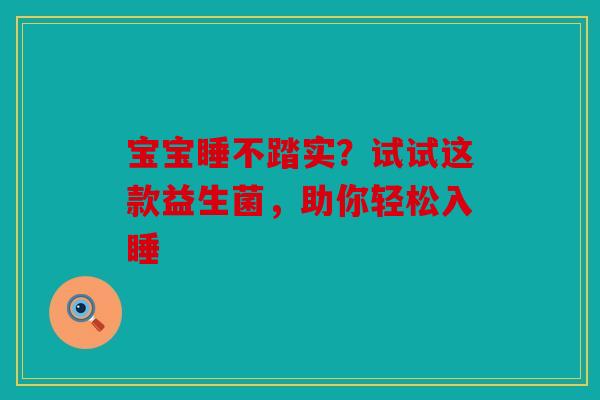 宝宝睡不踏实？试试这款益生菌，助你轻松入睡