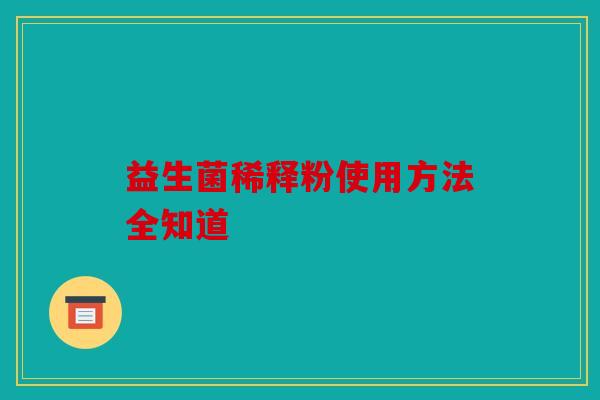 益生菌稀释粉使用方法全知道