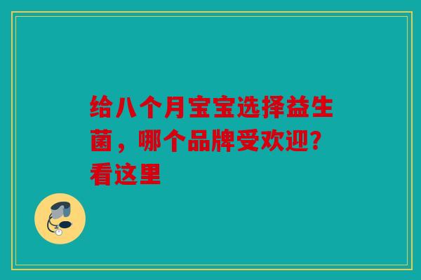 给八个月宝宝选择益生菌，哪个品牌受欢迎？看这里