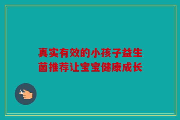 真实有效的小孩子益生菌推荐让宝宝健康成长