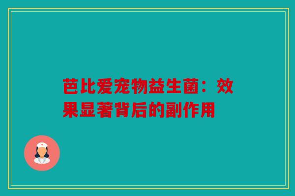 芭比爱宠物益生菌：效果显著背后的副作用