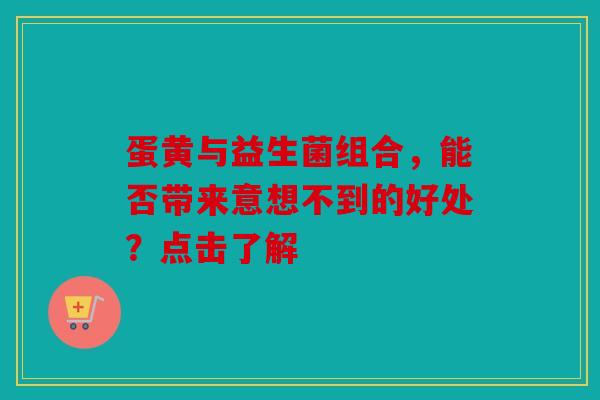 蛋黄与益生菌组合，能否带来意想不到的好处？点击了解