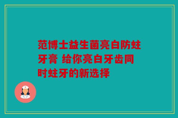 范博士益生菌亮白防蛀牙膏 给你亮白牙齿同时蛀牙的新选择