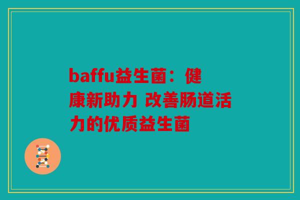 baffu益生菌：健康新助力 改善肠道活力的优质益生菌