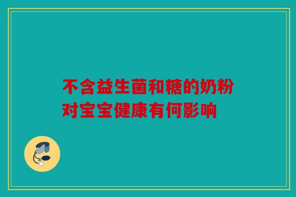不含益生菌和糖的奶粉对宝宝健康有何影响