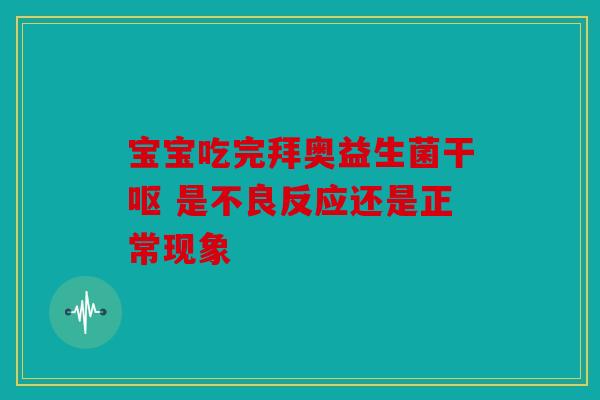 宝宝吃完拜奥益生菌干呕 是不良反应还是正常现象