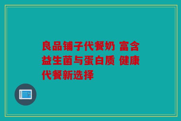 良品铺子代餐奶 富含益生菌与蛋白质 健康代餐新选择